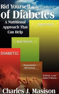 Rid Yourself of Diabetes: A Nutritional Approach that Can Help by Masison, Charles J.