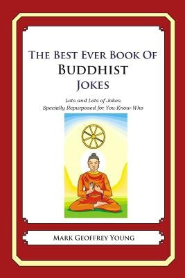 The Best Ever Book of Buddhist Jokes: Lots and Lots of Jokes Specially Repurposed for You-Know-Who by Young, Mark Geoffrey
