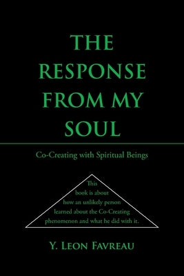 The Response from My Soul: CoCreating with Spiritual Beings by Favreau, Y. Leon