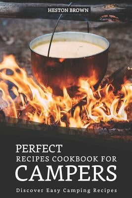 Perfect Recipes Cookbook for Campers: Discover Easy Camping Recipes by Brown, Heston