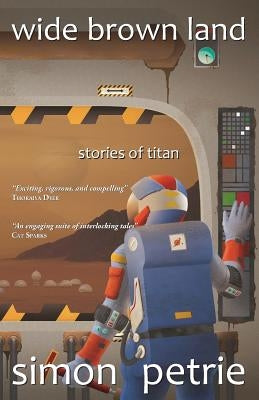 Wide Brown Land: stories of Titan by Petrie, Simon