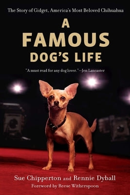 A Famous Dog's Life: The Story of Gidget, America's Most Beloved Chihuahua by Chipperton, Sue