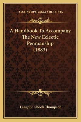 A Handbook To Accompany The New Eclectic Penmanship (1883) by Thompson, Langdon Shook