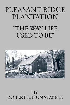 Pleasant Ridge Plantation: The Way Life Used to Be by Hunnewell, Robert E.