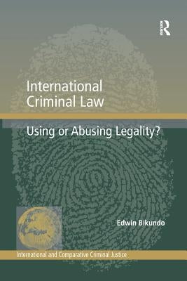 International Criminal Law: Using or Abusing Legality? by Bikundo, Edwin