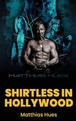 Shirtless in Hollywood (hardback) by Hues, Matthias