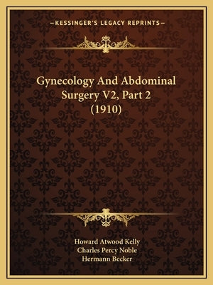 Gynecology And Abdominal Surgery V2, Part 2 (1910) by Kelly, Howard Atwood