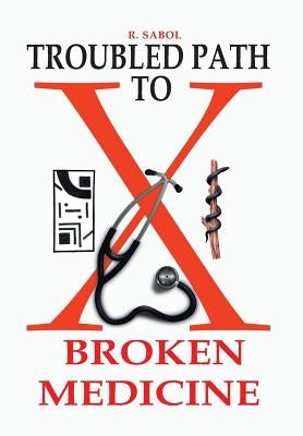 Troubled Path to Broken Medicine by Sabol, R.