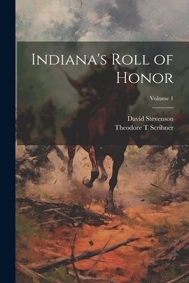 Indiana's Roll of Honor; Volume 1 by Stevenson, David