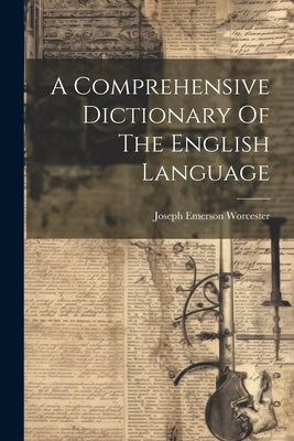 A Comprehensive Dictionary Of The English Language by Worcester, Joseph Emerson
