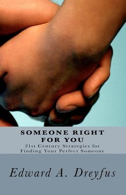 Someone Right for You: 21st Century Strategies for Finding Your Perfect Someone by Dreyfus Ph. D., Edward A.