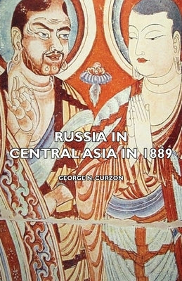 Russia in Central Asia in 1889 by Curzon, George N.