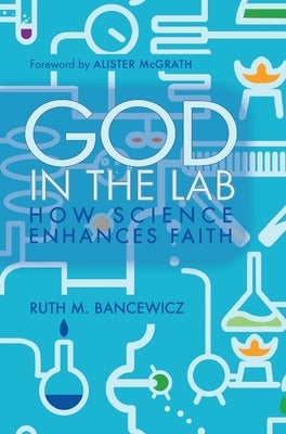 God in the Lab: How Science Enhances Faith by Bancewicz, Ruth