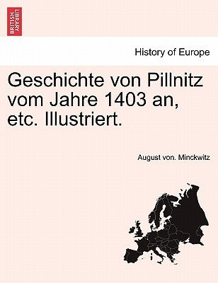 Geschichte Von Pillnitz Vom Jahre 1403 An, Etc. Illustriert. by Minckwitz, August Von