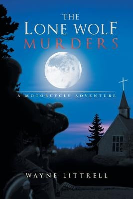 The Lone Wolf Murders: A Motorcycle Adventure by Littrell, Wayne