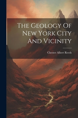 The Geology Of New York City And Vicinity by Reeds, Chester Albert