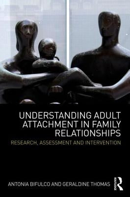 Understanding Adult Attachment in Family Relationships: Research, Assessment and Intervention by Bifulco, Antonia