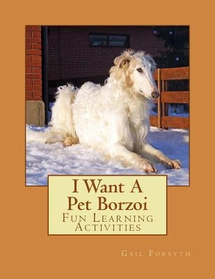 I Want A Pet Borzoi: Fun Learning Activities by Forsyth, Gail
