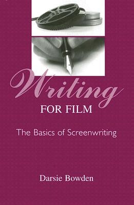 Writing for Film: The Basics of Screenwriting by Bowden, Darsie