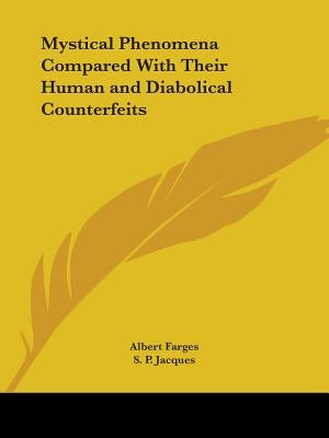 Mystical Phenomena Compared With Their Human and Diabolical Counterfeits by Farges, Albert