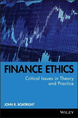 Finance Ethics: Critical Issues in Theory and Practice by Boatright, John R.