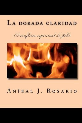La dorada claridad: (el conflicto espiritual de Job) by Gonzalez, Mariano