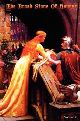 The Broad Stone Of Honour: Volume 1 The True Sense And Practice Of Chivalry by Digby Esq, Kenelm Henry