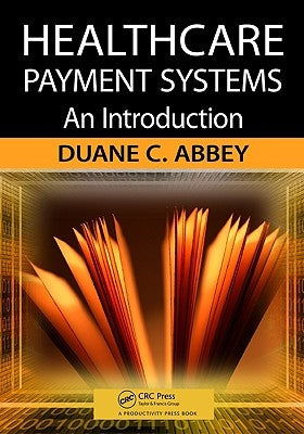 Healthcare Payment Systems: An Introduction by Abbey, Duane C.