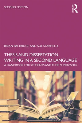 Thesis and Dissertation Writing in a Second Language: A Handbook for Students and their Supervisors by Paltridge, Brian