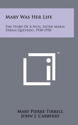 Mary Was Her Life: The Story Of A Nun, Sister Maria Teresa Quevedo, 1930-1950 by Tirrell, Mary Pierre