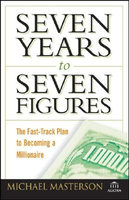 Seven Years to Seven Figures: The Fast-Track Plan to Becoming a Millionaire by Masterson, Michael