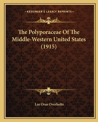 The Polyporaceae Of The Middle-Western United States (1915) by Overholts, Lee Oras