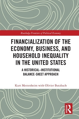 Financialization of the Economy, Business, and Household Inequality in the United States: A Historical-Institutional Balance-Sheet Approach by Mettenheim, Kurt