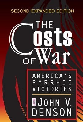 The Costs of War: America's Pyrrhic Victories by Denson, John