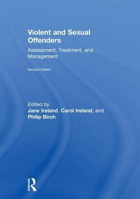 Violent and Sexual Offenders: Assessment, Treatment and Management by Ireland, Jane