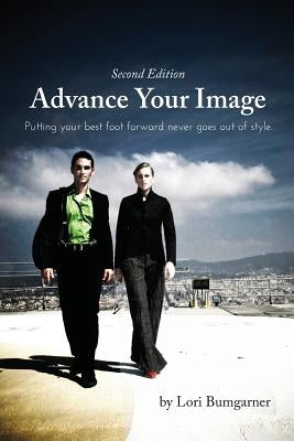 Advance Your Image: Putting your best foot forward never goes out of style. 2nd Edition by Bumgarner, Lori