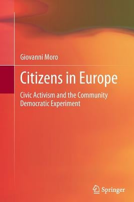 Citizens in Europe: Civic Activism and the Community Democratic Experiment by Moro, Giovanni