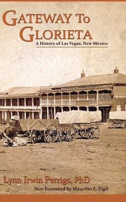 Gateway to Glorieta: A History of Las Vegas, New Mexico by Perrigo, Lynn Irwin