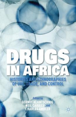 Drugs in Africa: Histories and Ethnographies of Use, Trade, and Control by Klantschnig, G.