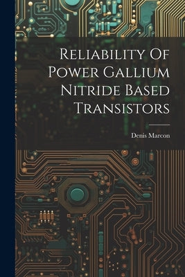 Reliability Of Power Gallium Nitride Based Transistors by Marcon, Denis