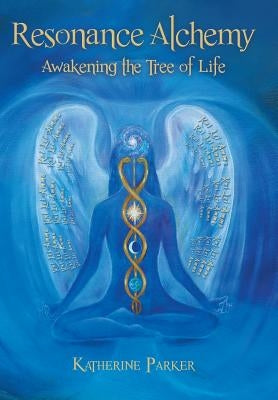 Resonance Alchemy: Awakening the Tree of Life by Parker, Katherine
