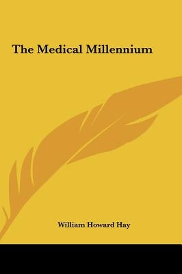 The Medical Millennium by Hay, William Howard