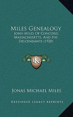 Miles Genealogy: John Miles Of Concord, Massachusetts, And His Descendants (1920) by Miles, Jonas Michael