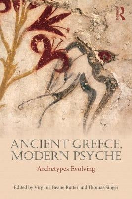 Ancient Greece, Modern Psyche: Archetypes Evolving by Beane Rutter, Virginia