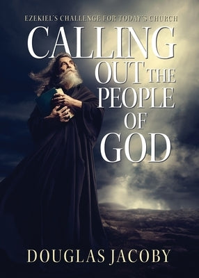 Calling Out the People of God: Ezekiel's Challenge for Today's Church by Jacoby, Douglas