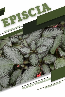Episcia: Closed terrarium, Beginner's Guide by Sabanen, Tetiana