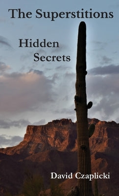 The Superstitions Hidden Secrets by Czaplicki, David