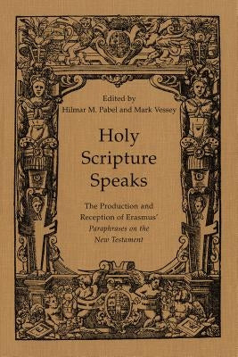 Holy Scripture Speaks: The Production and Reception of Erasmus' Paraphrases on the New Testament by Pabel, Hilmar