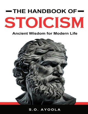 The Handbook of Stoicism: Ancient Wisdom for Modern Life by Ayoola, S. O.