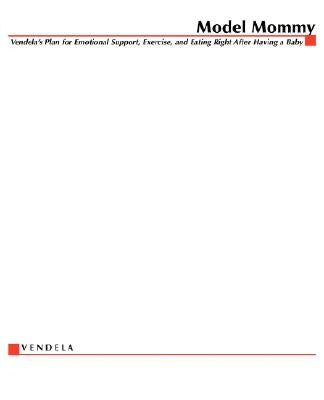 Model Mommy: Vendela's Plan for Emotional Support, Exercise, and Eating Right After Having a Baby by Vendela